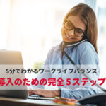 【保存版】ワークライフバランスをあなたの会社で実現する完全導入5ステップ